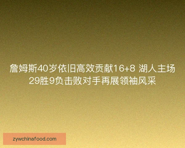 詹姆斯40岁依旧高效贡献16+8 湖人主场29胜9负击败对手再展领袖风采